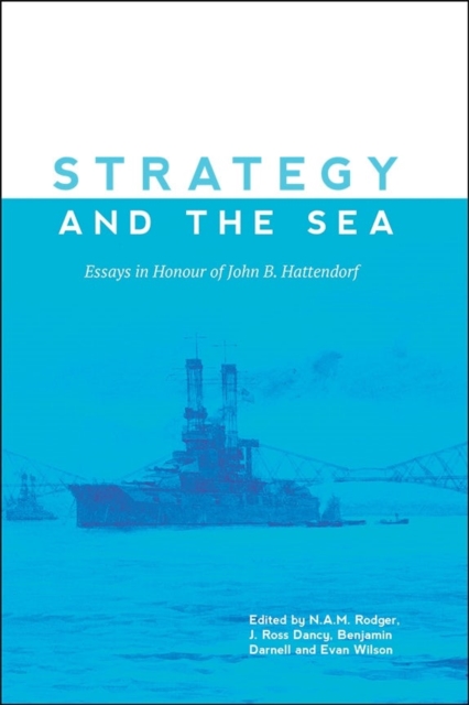 Strategy and the Sea : Essays in Honour of John B. Hattendorf, Hardback Book