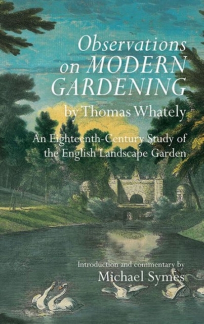 Observations on Modern Gardening, by Thomas Whately : An Eighteenth-Century Study of the English Landscape Garden, Hardback Book