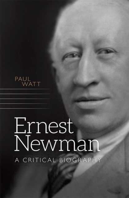 Ernest Newman : A Critical Biography, Hardback Book