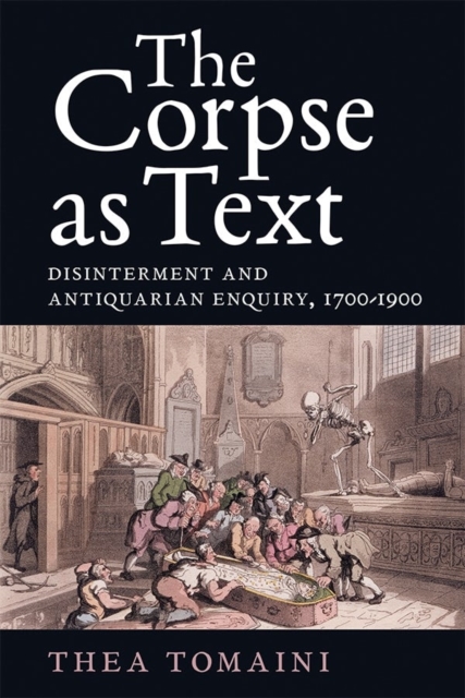 The Corpse as Text: Disinterment and Antiquarian Enquiry, 1700-1900, Hardback Book