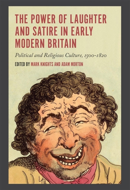 The Power of Laughter and Satire in Early Modern Britain : Political and Religious Culture, 1500-1820, Hardback Book
