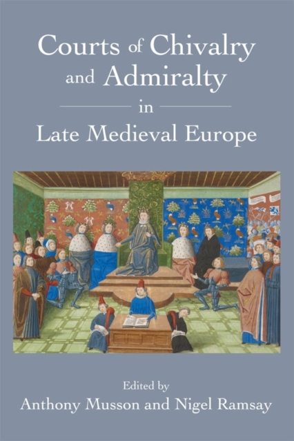 Courts of Chivalry and Admiralty in Late Medieval Europe, Hardback Book