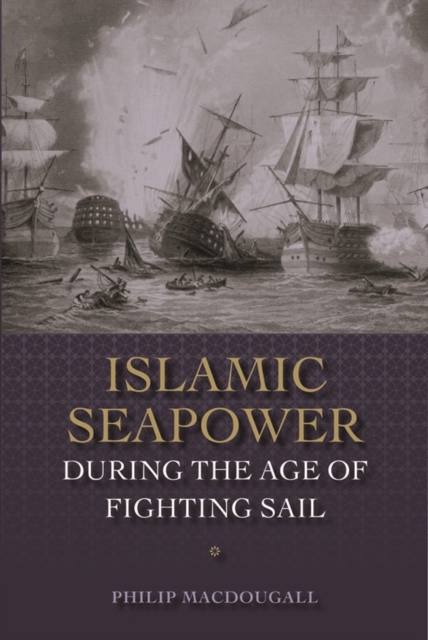 Islamic Seapower during the Age of Fighting Sail, Hardback Book