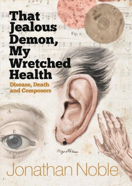 That Jealous Demon, My Wretched Health : Disease, Death and Composers, Hardback Book