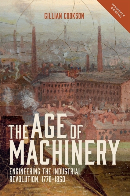 The Age of Machinery : Engineering the Industrial Revolution, 1770-1850, Paperback / softback Book