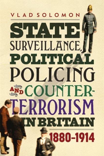State Surveillance, Political Policing and Counter-Terrorism in Britain : 1880-1914, Hardback Book