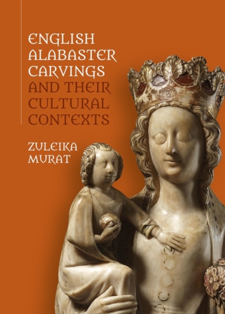 English Alabaster Carvings and their Cultural Contexts, Hardback Book
