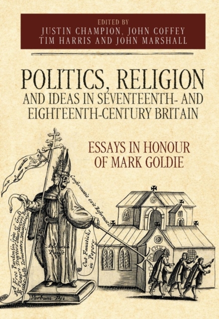 Politics, Religion and Ideas in Seventeenth- and Eighteenth-Century Britain : Essays in Honour of Mark Goldie, Hardback Book
