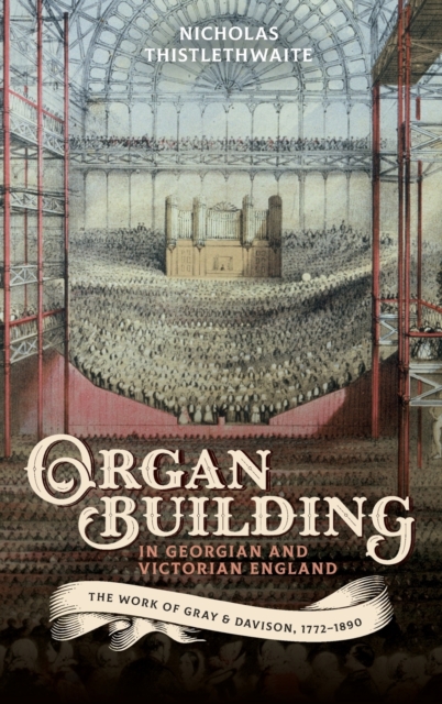 Organ-building in Georgian and Victorian England : The Work of Gray & Davison, 1772-1890, Hardback Book