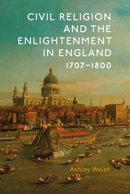 Civil Religion and the Enlightenment in England, 1707-1800, Hardback Book