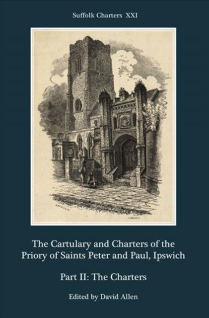 The Cartulary and Charters of the Priory of Saints Peter and Paul, Ipswich : Part II: The Charters, Hardback Book