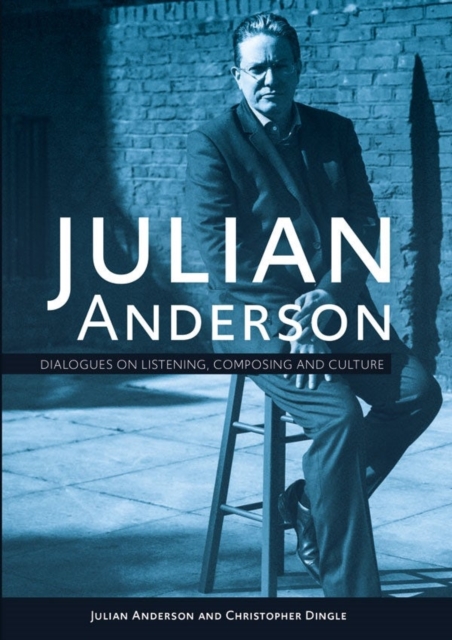 Julian Anderson : Dialogues on Listening, Composing and Culture, Hardback Book
