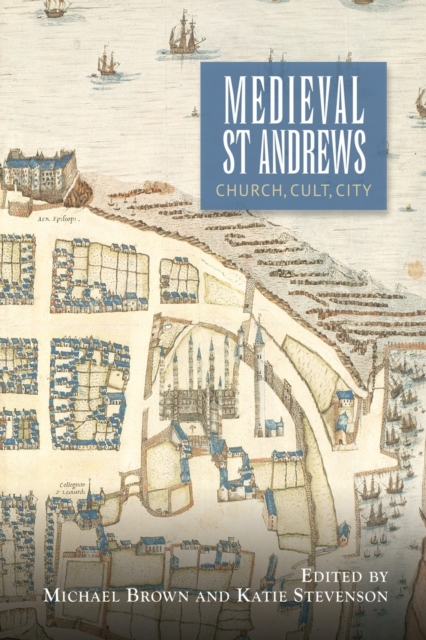 Medieval St Andrews : Church, Cult, City, Paperback / softback Book