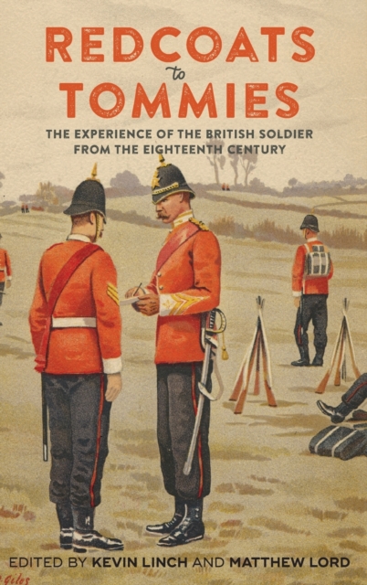 Redcoats to Tommies : The Experience of the British Soldier from the Eighteenth Century, Hardback Book
