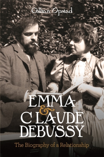 Emma and Claude Debussy : The Biography of a Relationship, Hardback Book