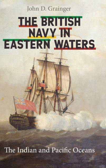 The British Navy in Eastern Waters : The Indian and Pacific Oceans, Hardback Book