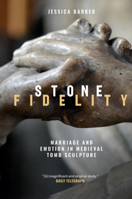 Stone Fidelity : Marriage and Emotion in Medieval Tomb Sculpture, Paperback / softback Book