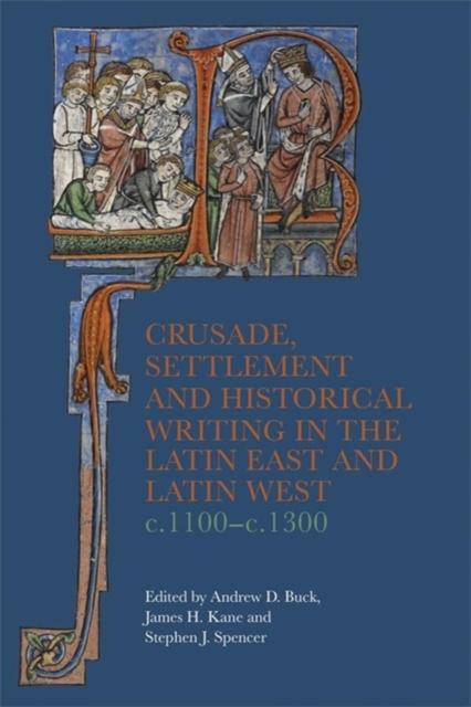 Crusade, Settlement and Historical Writing in the Latin East and Latin West, c. 1100-c.1300, Hardback Book