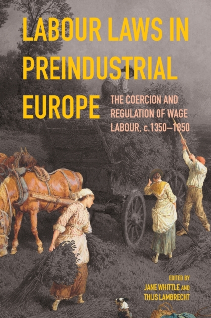 Labour Laws in Preindustrial Europe : The Coercion and Regulation of Wage Labour, c.1350-1850, Paperback / softback Book