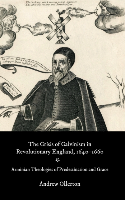 The Crisis of Calvinism in Revolutionary England, 1640-1660 : Arminian Theologies of Predestination and Grace, Hardback Book