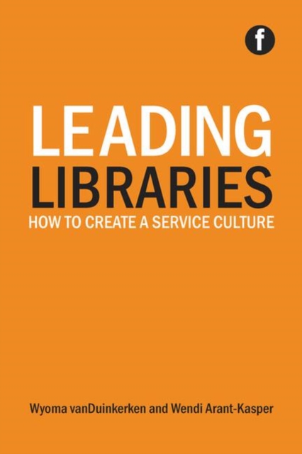Leading Libraries : How to create a service culture, Paperback / softback Book