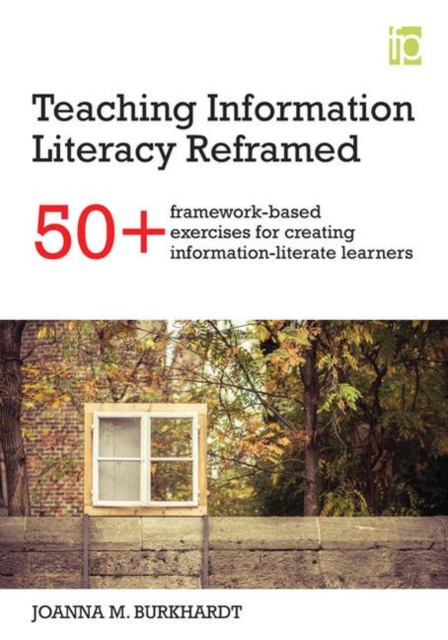 Teaching Information Literacy Reframed : 50+ framework-based exercises for creating information-literate learners, Paperback / softback Book