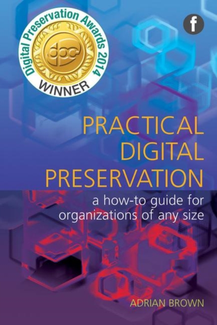 Practical Digital Preservation : A How-to Guide for Organizations of Any Size, Hardback Book