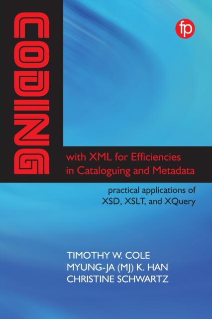 Coding with XML for Efficiencies in Cataloging and Metadata : Practical applications of XSD, XSLT, and XQuery, Paperback / softback Book