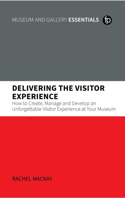 Delivering the Visitor Experience : How to Create, Manage and Develop an Unforgettable Visitor Experience at your Museum, PDF eBook