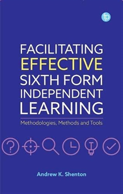 Facilitating Effective Sixth Form Independent Learning : Methodologies, Methods and Tools, Hardback Book