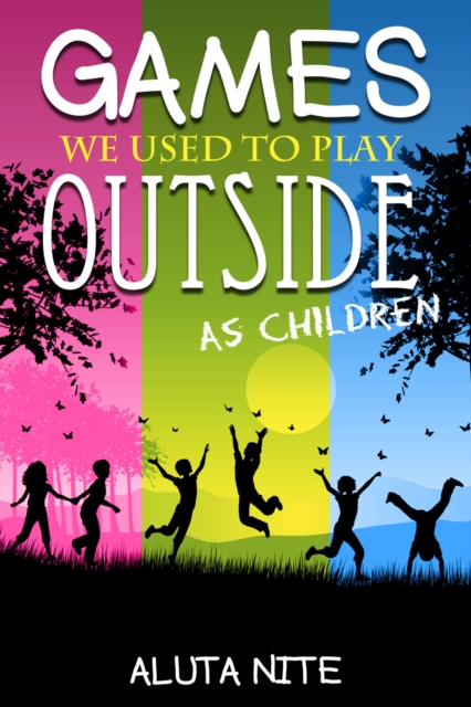 Games We Used to Play Outside as Children : Activity and Creativity during Our Childhood Days, PDF eBook