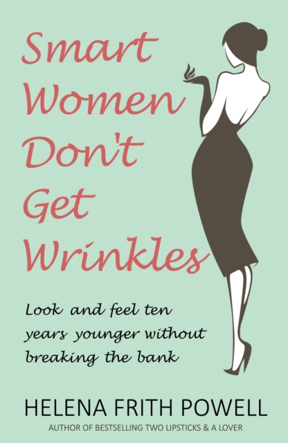 Smart Women Don't Get Wrinkles : Look and Feel Ten Years Younger Without Breaking the Bank, Hardback Book