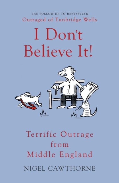 I Don't Believe It! : Terrific Outrage from Middle England, Paperback / softback Book
