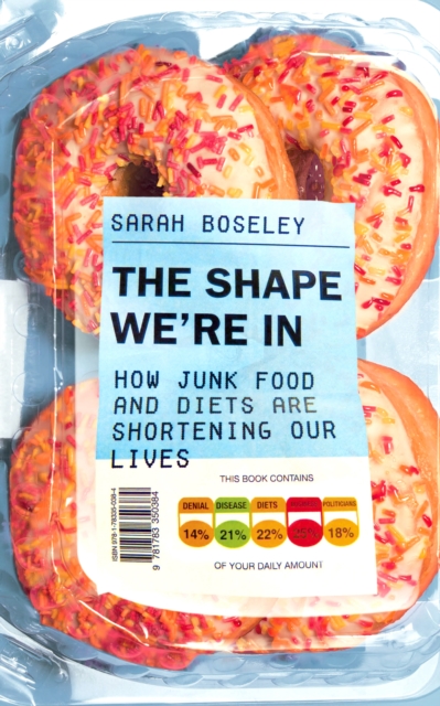 The Shape We're In : How Junk Food and Diets are Shortening Our Lives, Paperback / softback Book
