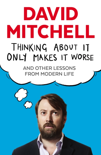 Thinking About It Only Makes It Worse : And Other Lessons from Modern Life, Paperback / softback Book