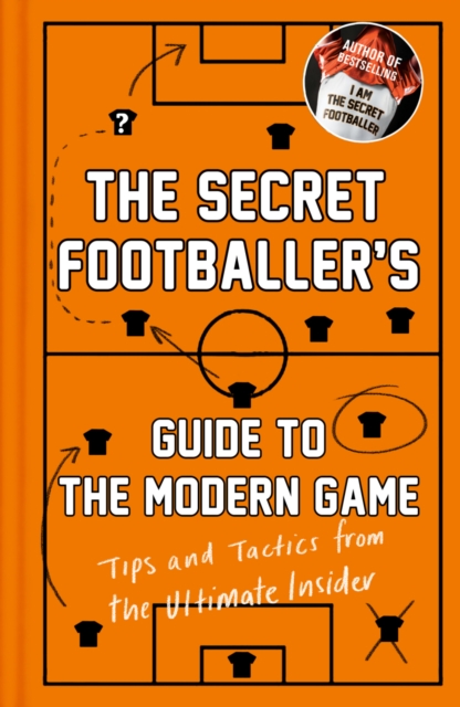 The Secret Footballer's Guide to the Modern Game : Tips and Tactics from the Ultimate Insider, EPUB eBook