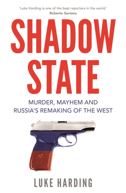 Shadow State : Murder, Mayhem and Russia’s Remaking of the West, EPUB eBook