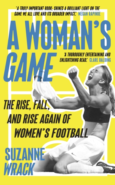 A Woman's Game : The Rise, Fall, and Rise Again of Women's Football, Paperback / softback Book