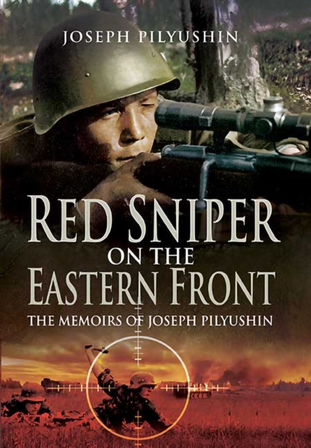 Red Sniper on the Eastern Front : The Memoirs of Joseph Pilyushin, PDF eBook