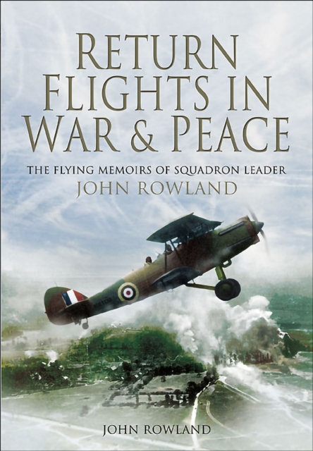 Return Flights in War & Peace : The Flying Memoirs of Squadron Leader John Rowland, PDF eBook