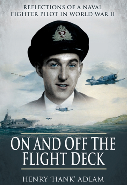 On and Off the Flight Deck : Reflections of a Naval Fighter Pilot in World War II, PDF eBook
