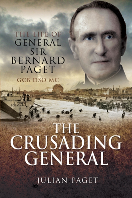 The Crusading General : The Life of General Sir Bernard Paget GCB DSO MC, PDF eBook