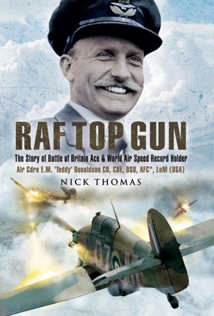 RAF Top Gun : The Story of Battle of Britain Ace and World Air Speed Record Holder Air Cdre E.M. 'Teddy' Donaldson CB, CBE, DSO, AFC*, LoM (USA), PDF eBook