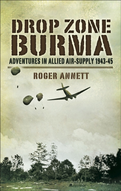 Drop Zone Burma : Adventures in Allied Air-Supply, 1943-45, PDF eBook