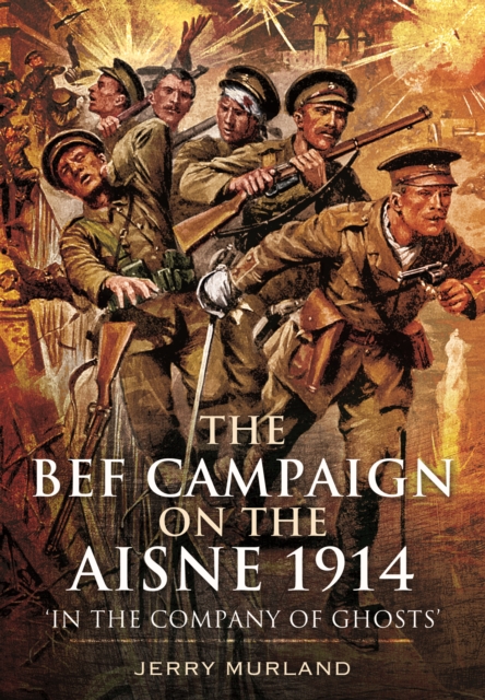 The BEF Campaign on the Aisne 1914 : 'In the Company of Ghosts', EPUB eBook