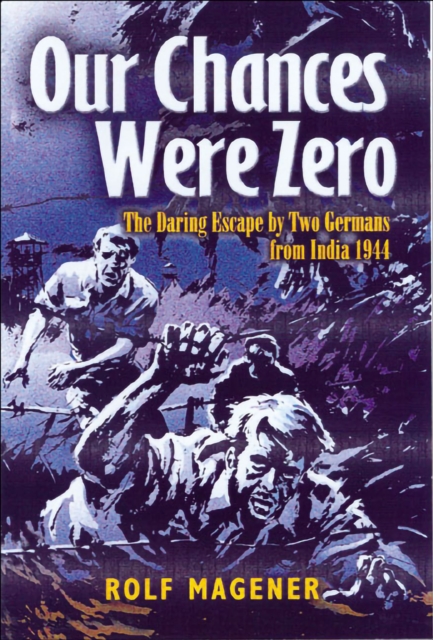 Our Chances were Zero : The Daring Escape by two German POW's from India in 1942, EPUB eBook