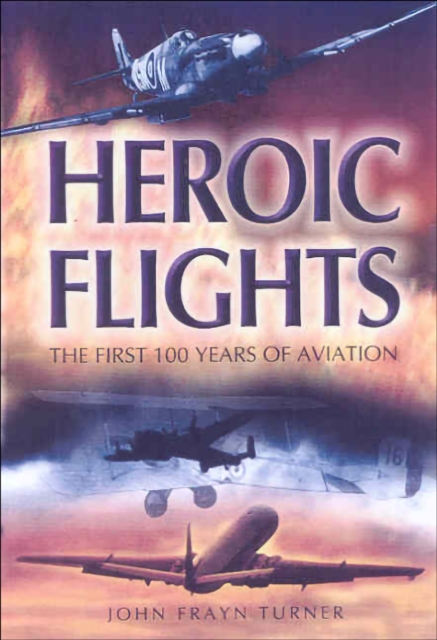 Heroic Flights : The First 100 Years of Aviation, EPUB eBook