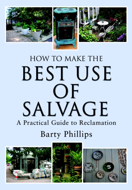 How to Make the Best Use of Salvage : A Practical Guide to Reclamation, PDF eBook