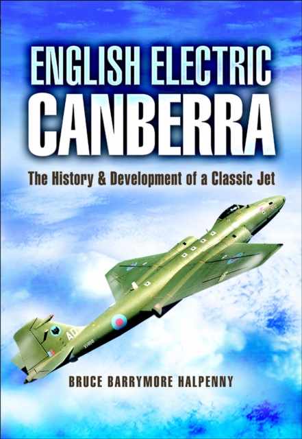 English Electric Canberra : The History & Development of a Classic Jet, PDF eBook