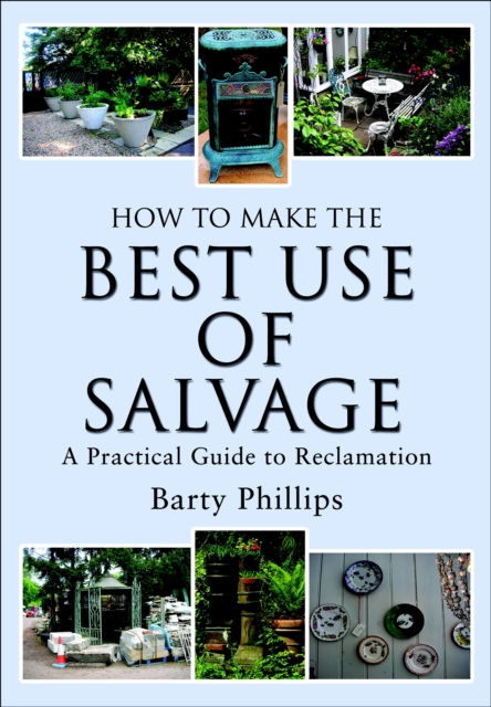 How to Make the Best Use of Salvage : A Practical Guide to Reclamation, EPUB eBook